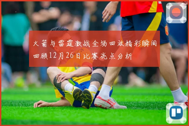 火箭与雷霆激战全场回放精彩瞬间回顾12月26日比赛亮点分析
